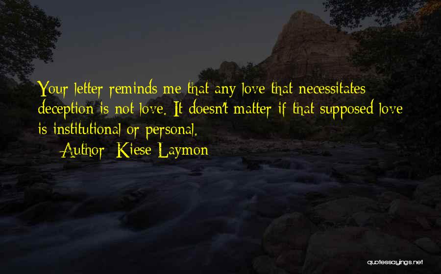 Kiese Laymon Quotes: Your Letter Reminds Me That Any Love That Necessitates Deception Is Not Love. It Doesn't Matter If That Supposed Love