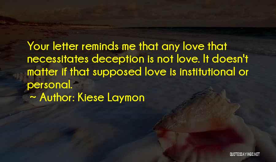 Kiese Laymon Quotes: Your Letter Reminds Me That Any Love That Necessitates Deception Is Not Love. It Doesn't Matter If That Supposed Love