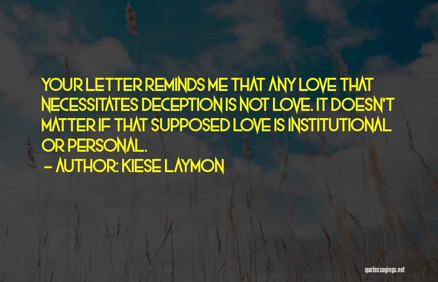 Kiese Laymon Quotes: Your Letter Reminds Me That Any Love That Necessitates Deception Is Not Love. It Doesn't Matter If That Supposed Love