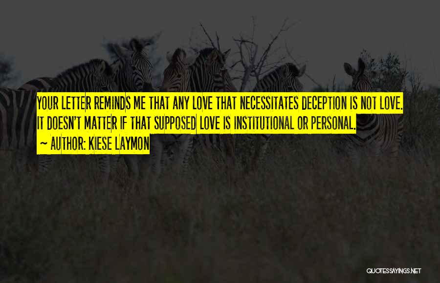 Kiese Laymon Quotes: Your Letter Reminds Me That Any Love That Necessitates Deception Is Not Love. It Doesn't Matter If That Supposed Love