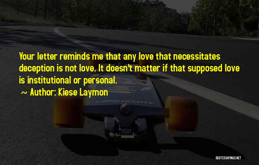 Kiese Laymon Quotes: Your Letter Reminds Me That Any Love That Necessitates Deception Is Not Love. It Doesn't Matter If That Supposed Love