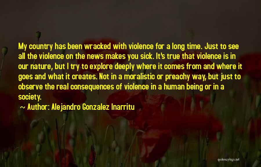 Alejandro Gonzalez Inarritu Quotes: My Country Has Been Wracked With Violence For A Long Time. Just To See All The Violence On The News