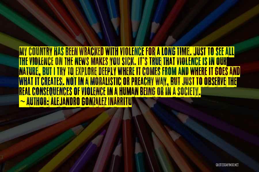 Alejandro Gonzalez Inarritu Quotes: My Country Has Been Wracked With Violence For A Long Time. Just To See All The Violence On The News