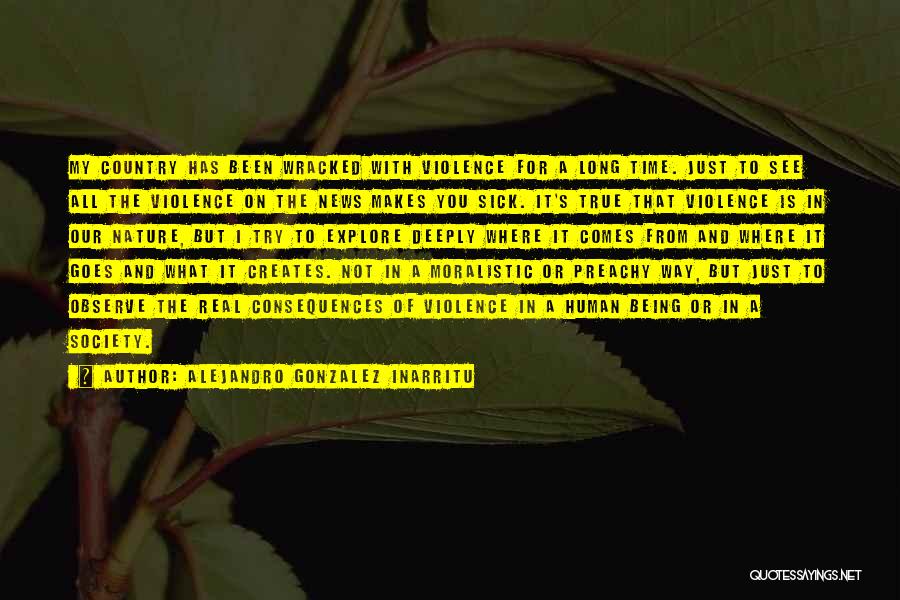 Alejandro Gonzalez Inarritu Quotes: My Country Has Been Wracked With Violence For A Long Time. Just To See All The Violence On The News