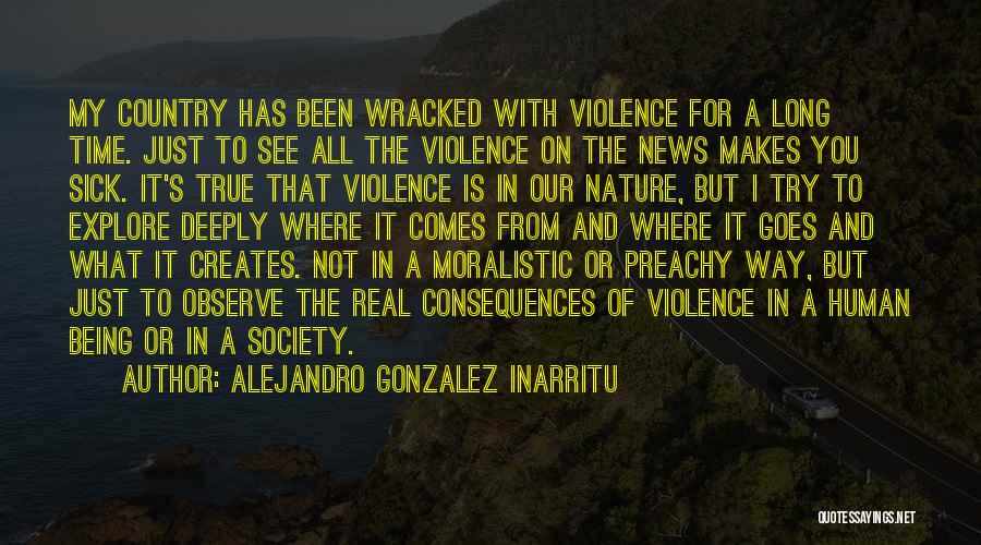 Alejandro Gonzalez Inarritu Quotes: My Country Has Been Wracked With Violence For A Long Time. Just To See All The Violence On The News