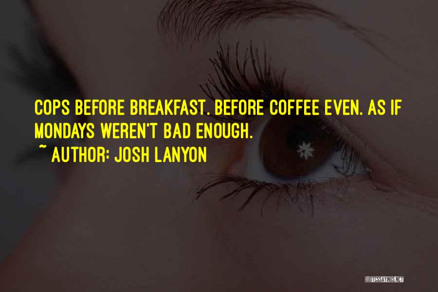 Josh Lanyon Quotes: Cops Before Breakfast. Before Coffee Even. As If Mondays Weren't Bad Enough.