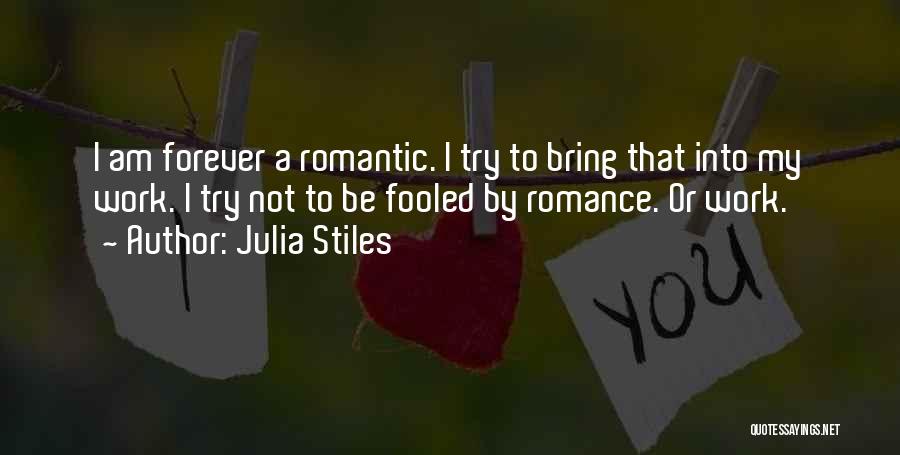 Julia Stiles Quotes: I Am Forever A Romantic. I Try To Bring That Into My Work. I Try Not To Be Fooled By