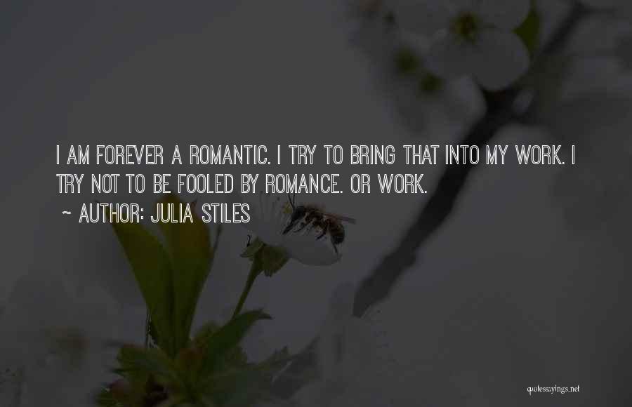 Julia Stiles Quotes: I Am Forever A Romantic. I Try To Bring That Into My Work. I Try Not To Be Fooled By