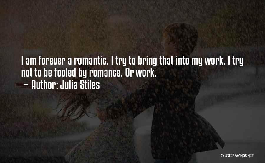 Julia Stiles Quotes: I Am Forever A Romantic. I Try To Bring That Into My Work. I Try Not To Be Fooled By