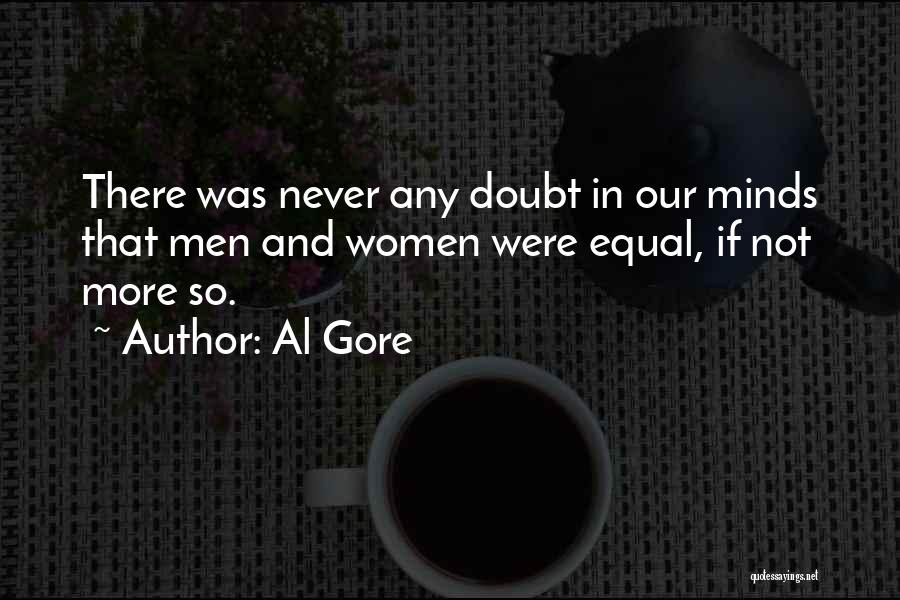 Al Gore Quotes: There Was Never Any Doubt In Our Minds That Men And Women Were Equal, If Not More So.