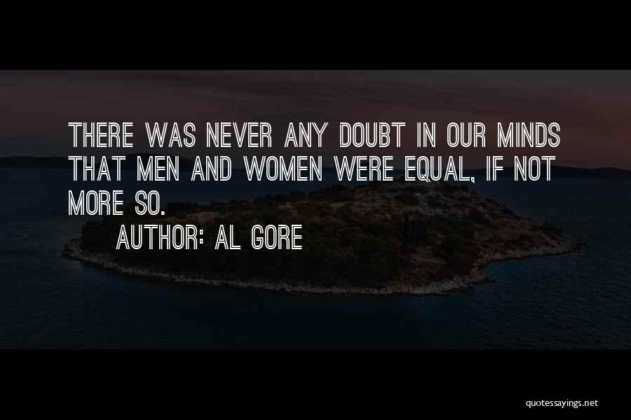 Al Gore Quotes: There Was Never Any Doubt In Our Minds That Men And Women Were Equal, If Not More So.
