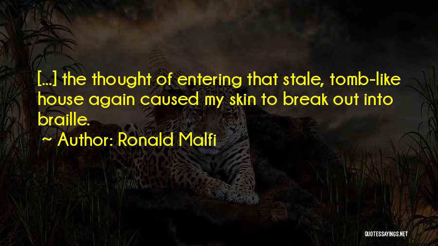 Ronald Malfi Quotes: [...] The Thought Of Entering That Stale, Tomb-like House Again Caused My Skin To Break Out Into Braille.