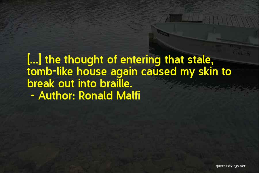 Ronald Malfi Quotes: [...] The Thought Of Entering That Stale, Tomb-like House Again Caused My Skin To Break Out Into Braille.