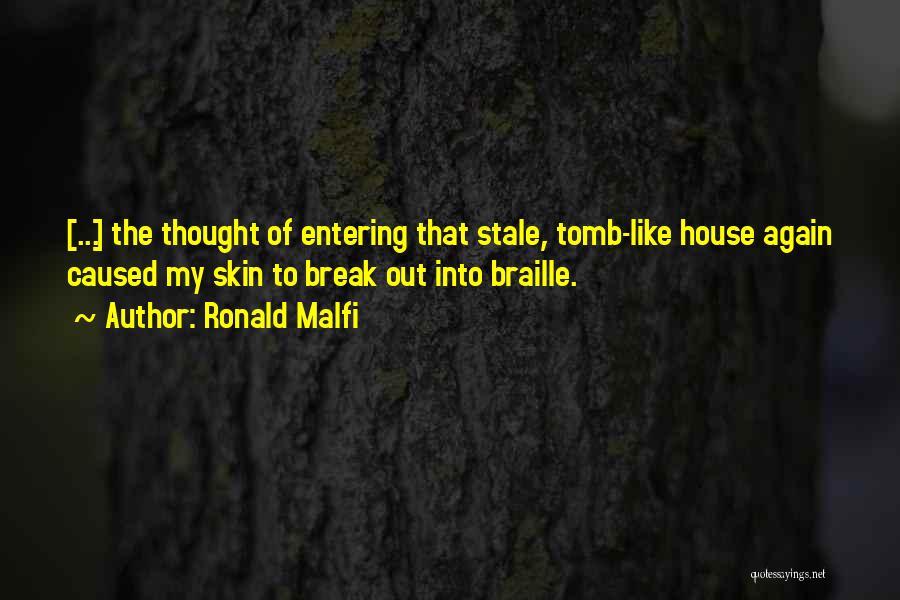 Ronald Malfi Quotes: [...] The Thought Of Entering That Stale, Tomb-like House Again Caused My Skin To Break Out Into Braille.
