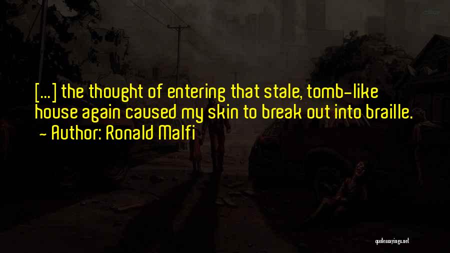 Ronald Malfi Quotes: [...] The Thought Of Entering That Stale, Tomb-like House Again Caused My Skin To Break Out Into Braille.