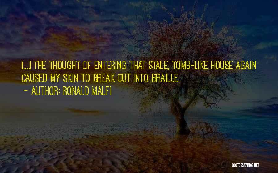 Ronald Malfi Quotes: [...] The Thought Of Entering That Stale, Tomb-like House Again Caused My Skin To Break Out Into Braille.