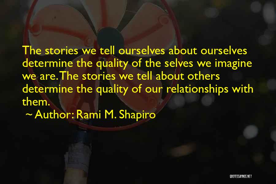 Rami M. Shapiro Quotes: The Stories We Tell Ourselves About Ourselves Determine The Quality Of The Selves We Imagine We Are. The Stories We