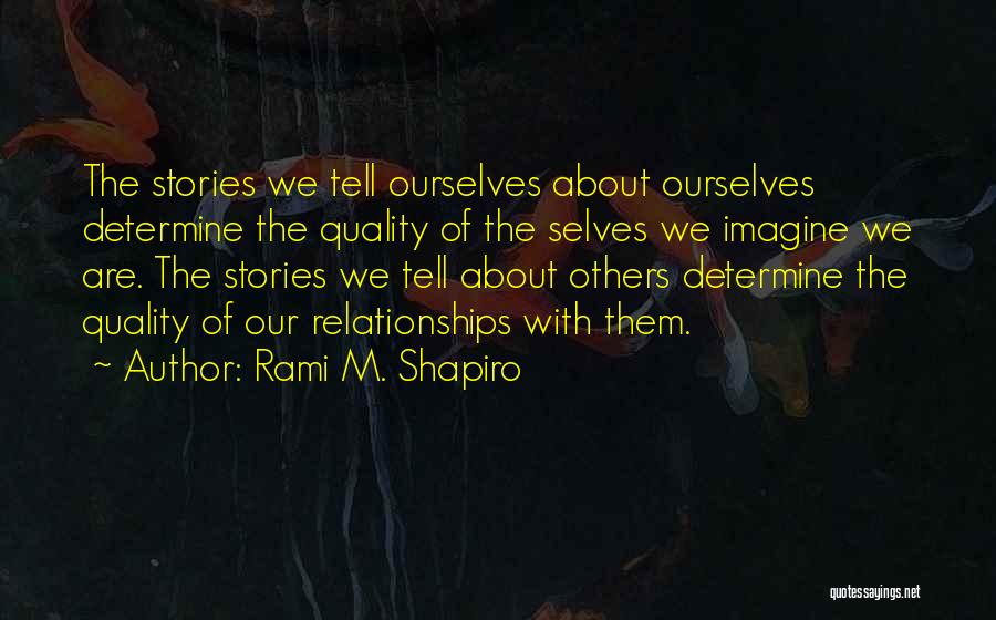 Rami M. Shapiro Quotes: The Stories We Tell Ourselves About Ourselves Determine The Quality Of The Selves We Imagine We Are. The Stories We