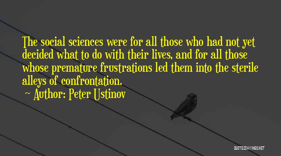 Peter Ustinov Quotes: The Social Sciences Were For All Those Who Had Not Yet Decided What To Do With Their Lives, And For