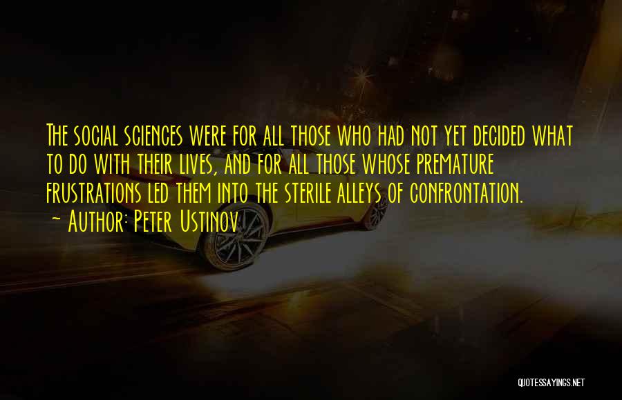 Peter Ustinov Quotes: The Social Sciences Were For All Those Who Had Not Yet Decided What To Do With Their Lives, And For