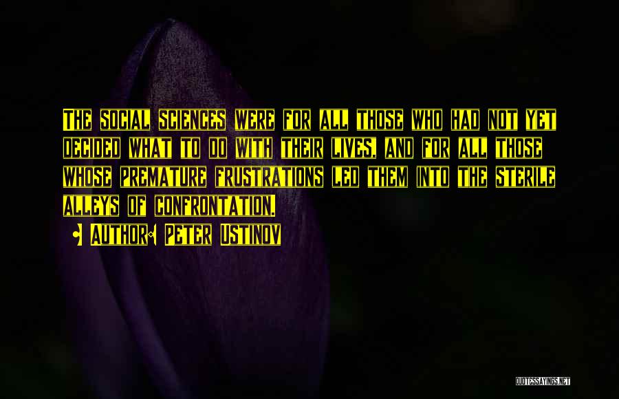 Peter Ustinov Quotes: The Social Sciences Were For All Those Who Had Not Yet Decided What To Do With Their Lives, And For