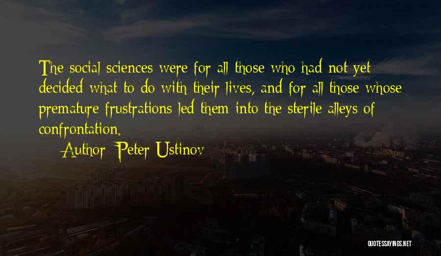 Peter Ustinov Quotes: The Social Sciences Were For All Those Who Had Not Yet Decided What To Do With Their Lives, And For