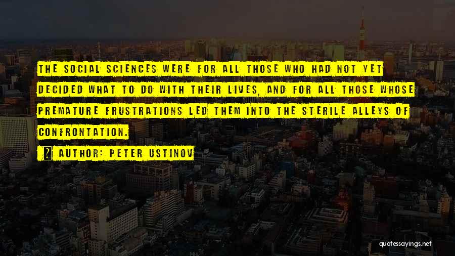 Peter Ustinov Quotes: The Social Sciences Were For All Those Who Had Not Yet Decided What To Do With Their Lives, And For
