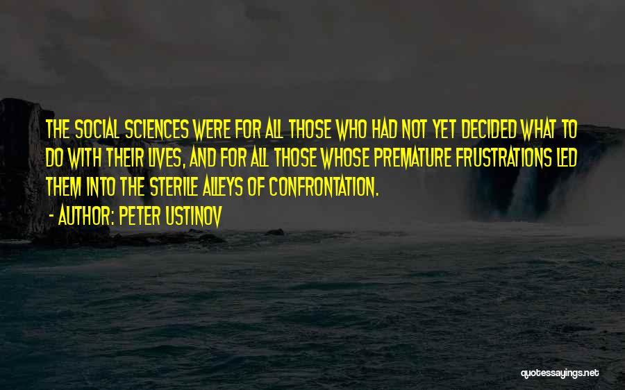 Peter Ustinov Quotes: The Social Sciences Were For All Those Who Had Not Yet Decided What To Do With Their Lives, And For