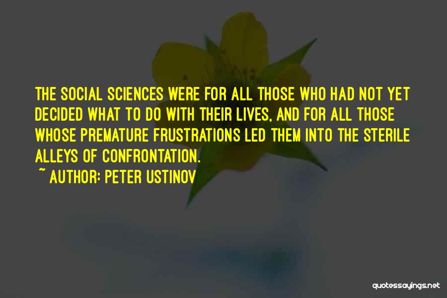 Peter Ustinov Quotes: The Social Sciences Were For All Those Who Had Not Yet Decided What To Do With Their Lives, And For