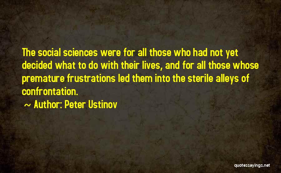 Peter Ustinov Quotes: The Social Sciences Were For All Those Who Had Not Yet Decided What To Do With Their Lives, And For