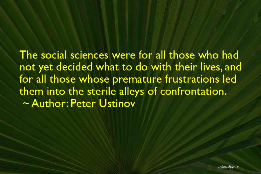 Peter Ustinov Quotes: The Social Sciences Were For All Those Who Had Not Yet Decided What To Do With Their Lives, And For