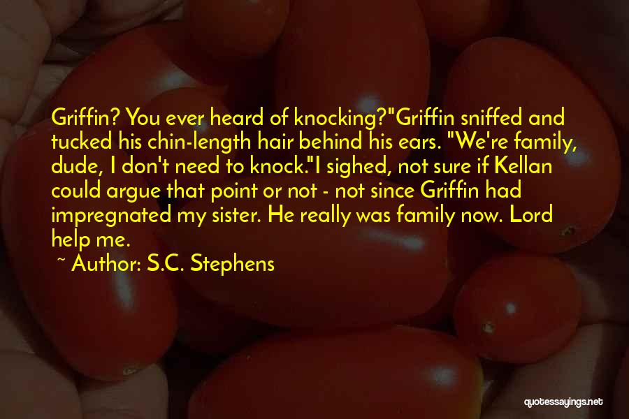 S.C. Stephens Quotes: Griffin? You Ever Heard Of Knocking?griffin Sniffed And Tucked His Chin-length Hair Behind His Ears. We're Family, Dude, I Don't