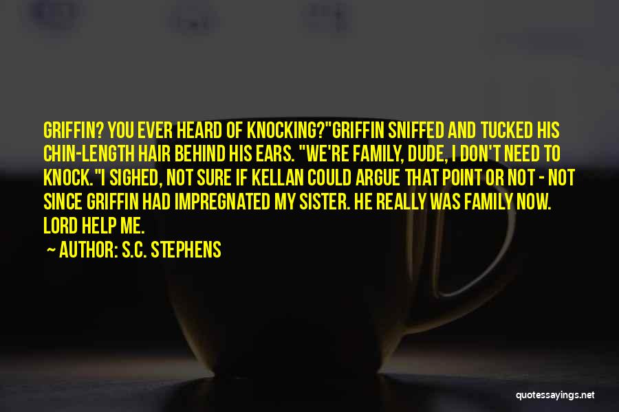 S.C. Stephens Quotes: Griffin? You Ever Heard Of Knocking?griffin Sniffed And Tucked His Chin-length Hair Behind His Ears. We're Family, Dude, I Don't