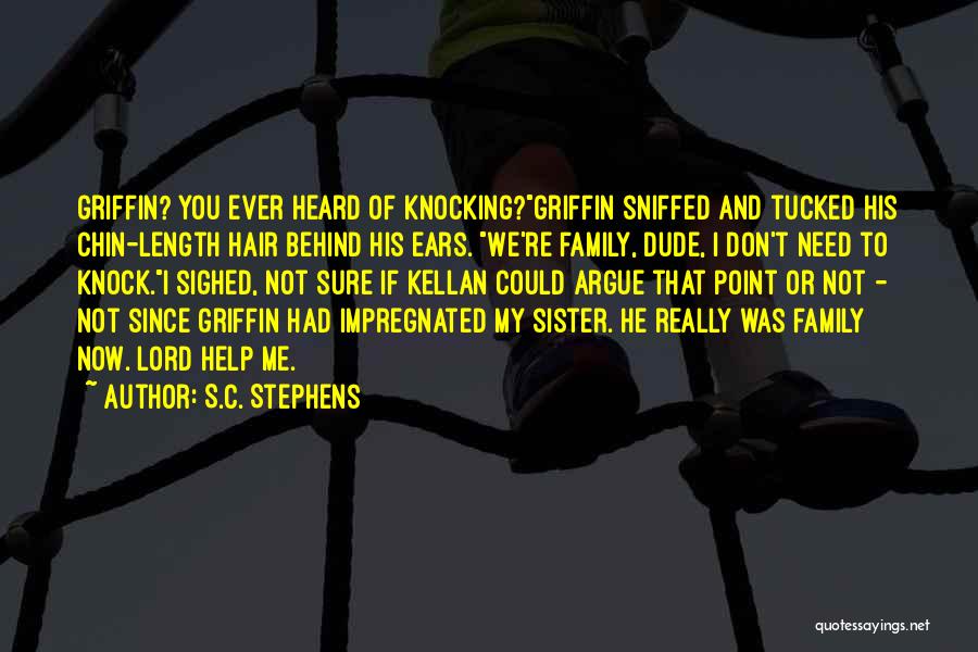 S.C. Stephens Quotes: Griffin? You Ever Heard Of Knocking?griffin Sniffed And Tucked His Chin-length Hair Behind His Ears. We're Family, Dude, I Don't