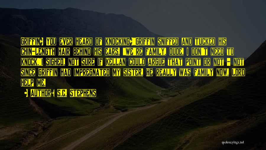 S.C. Stephens Quotes: Griffin? You Ever Heard Of Knocking?griffin Sniffed And Tucked His Chin-length Hair Behind His Ears. We're Family, Dude, I Don't