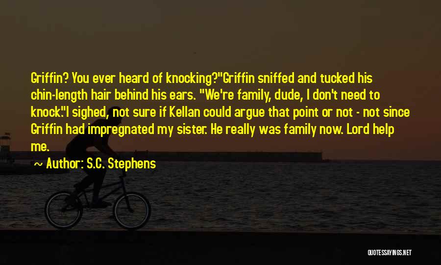 S.C. Stephens Quotes: Griffin? You Ever Heard Of Knocking?griffin Sniffed And Tucked His Chin-length Hair Behind His Ears. We're Family, Dude, I Don't