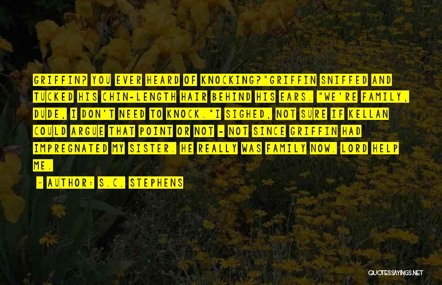 S.C. Stephens Quotes: Griffin? You Ever Heard Of Knocking?griffin Sniffed And Tucked His Chin-length Hair Behind His Ears. We're Family, Dude, I Don't