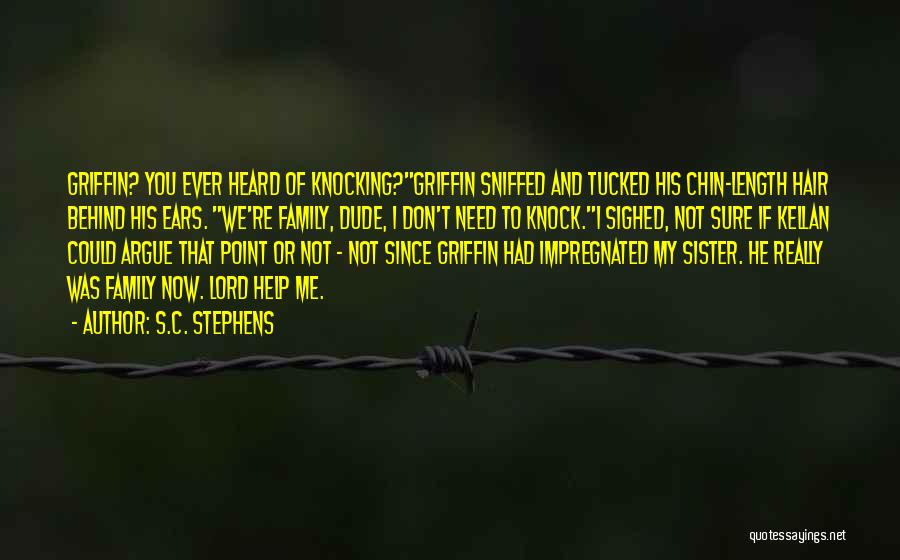 S.C. Stephens Quotes: Griffin? You Ever Heard Of Knocking?griffin Sniffed And Tucked His Chin-length Hair Behind His Ears. We're Family, Dude, I Don't