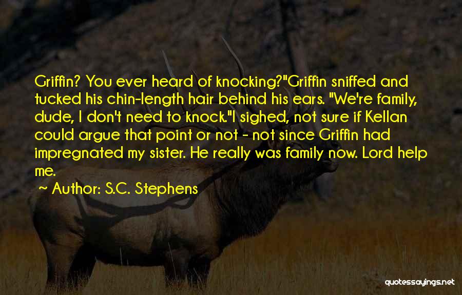 S.C. Stephens Quotes: Griffin? You Ever Heard Of Knocking?griffin Sniffed And Tucked His Chin-length Hair Behind His Ears. We're Family, Dude, I Don't