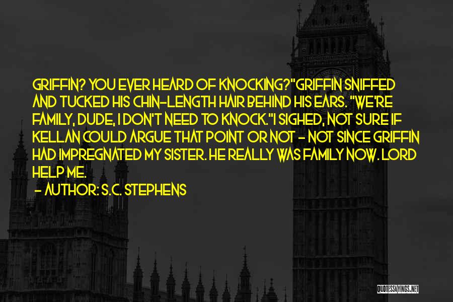 S.C. Stephens Quotes: Griffin? You Ever Heard Of Knocking?griffin Sniffed And Tucked His Chin-length Hair Behind His Ears. We're Family, Dude, I Don't