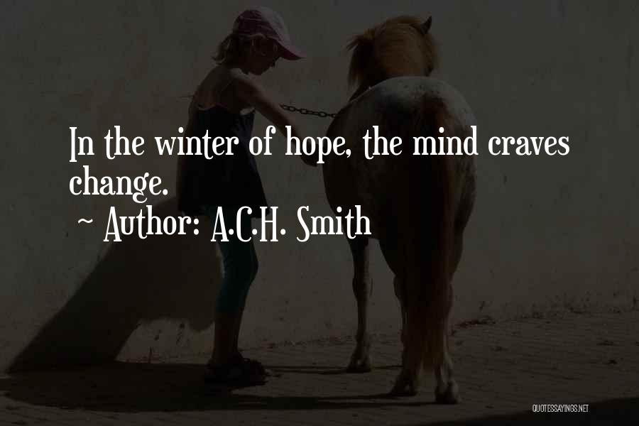 A.C.H. Smith Quotes: In The Winter Of Hope, The Mind Craves Change.