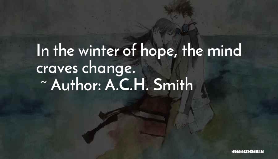 A.C.H. Smith Quotes: In The Winter Of Hope, The Mind Craves Change.