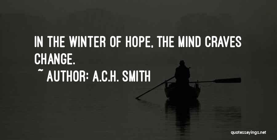 A.C.H. Smith Quotes: In The Winter Of Hope, The Mind Craves Change.