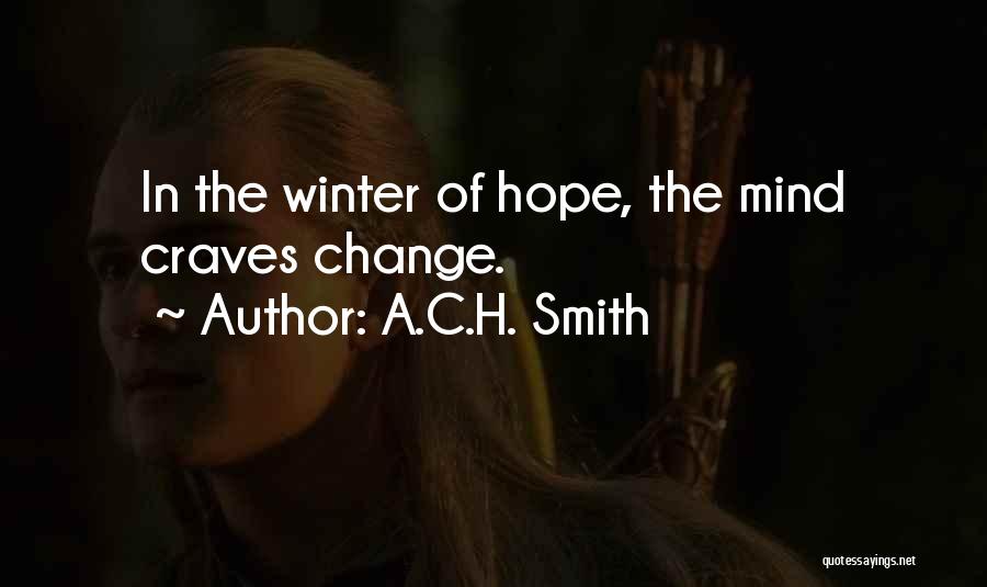 A.C.H. Smith Quotes: In The Winter Of Hope, The Mind Craves Change.