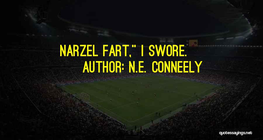 N.E. Conneely Quotes: Narzel Fart, I Swore.