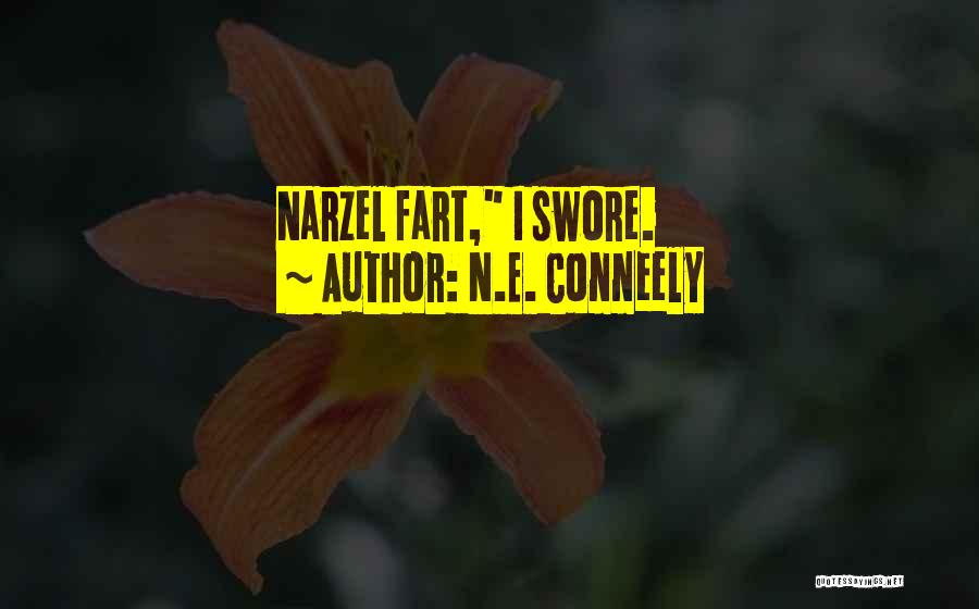 N.E. Conneely Quotes: Narzel Fart, I Swore.