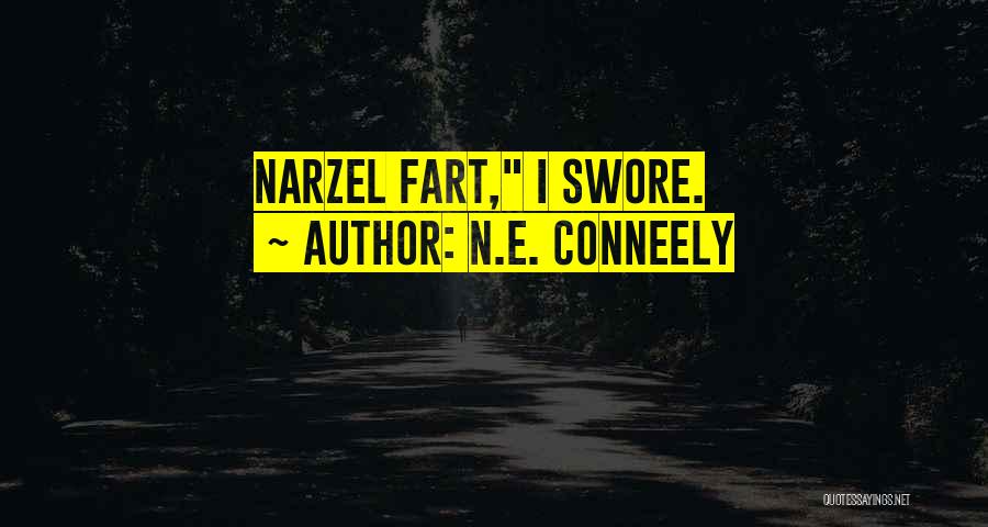 N.E. Conneely Quotes: Narzel Fart, I Swore.