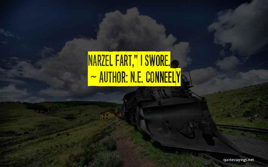 N.E. Conneely Quotes: Narzel Fart, I Swore.