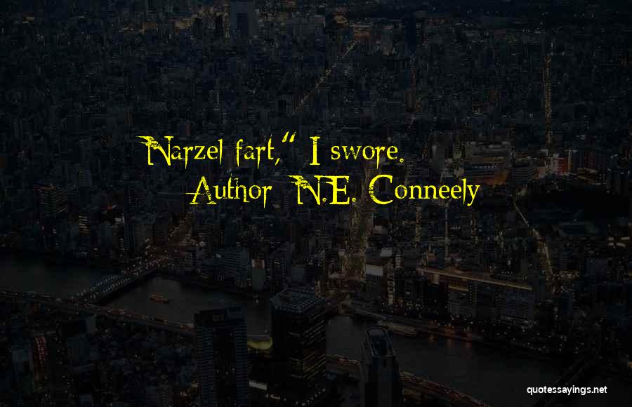 N.E. Conneely Quotes: Narzel Fart, I Swore.