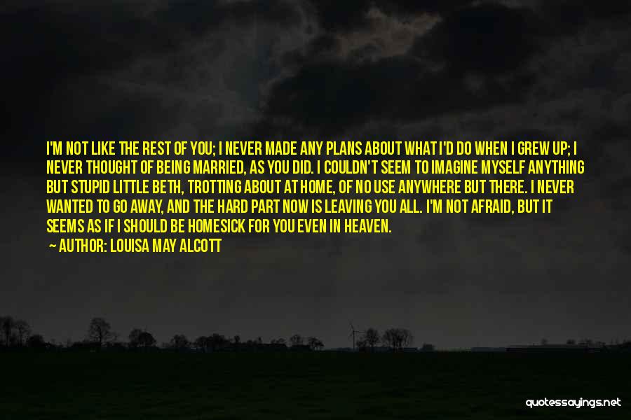 Louisa May Alcott Quotes: I'm Not Like The Rest Of You; I Never Made Any Plans About What I'd Do When I Grew Up;